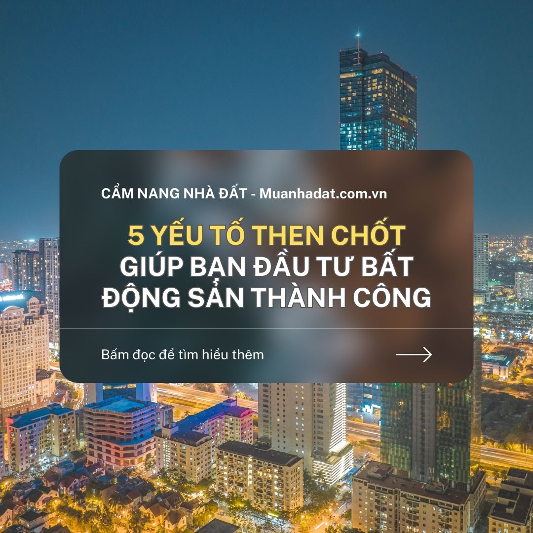 5 yếu tố then chốt giúp bạn đầu tư bất động sản thành công