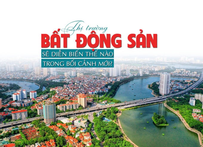 Thị trường bất động sản sẽ diễn biến thế nào trong bối cảnh mới?