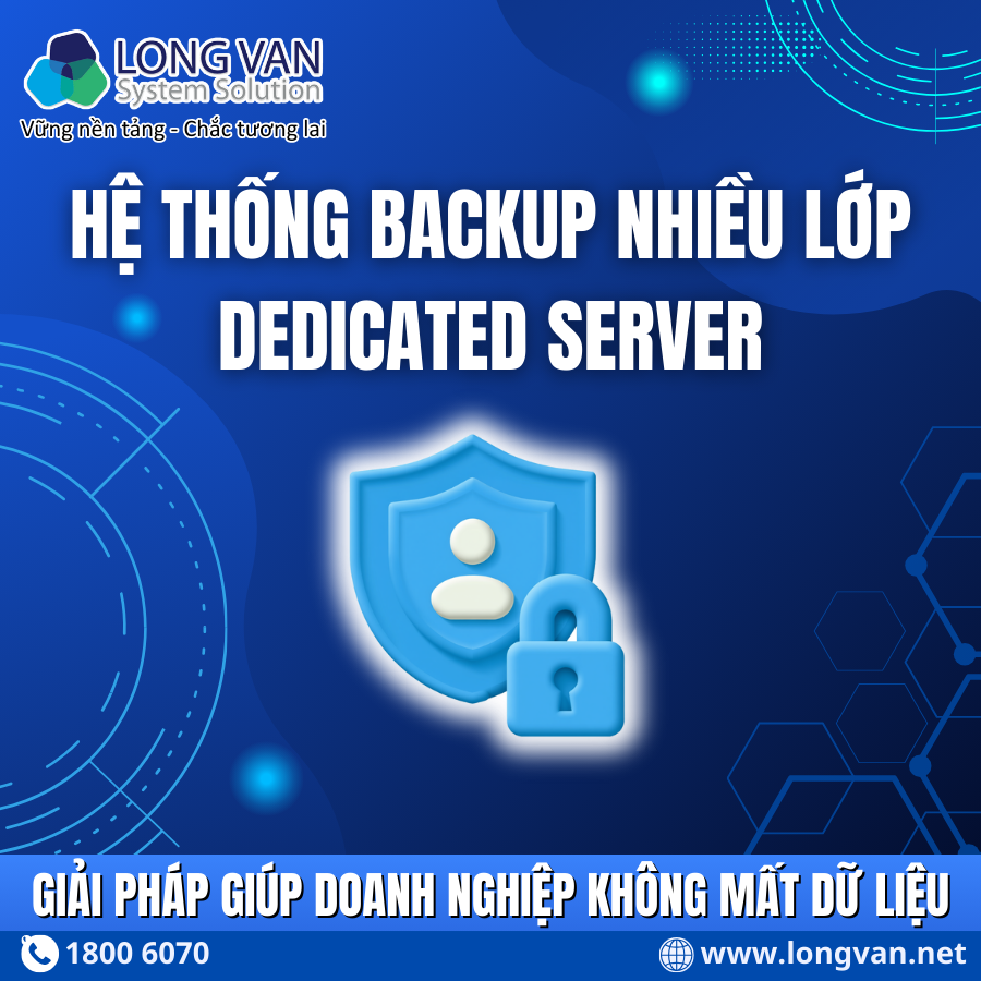 Hệ thống Backup nhiều lớp trên Dedicated Server: Giải pháp giúp doanh nghiệp không mất dữ liệu