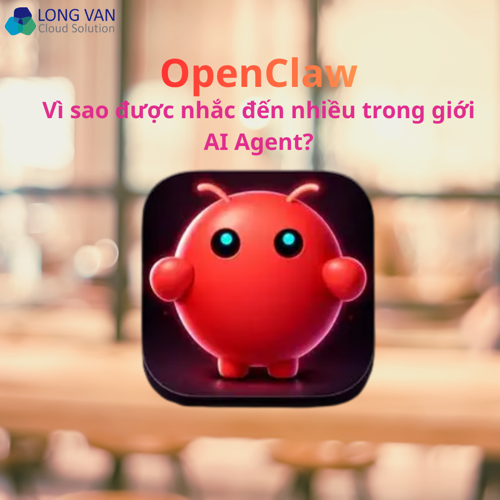 Vì sao OpenClaw được nhắc đến nhiều trong giới AI Agent?