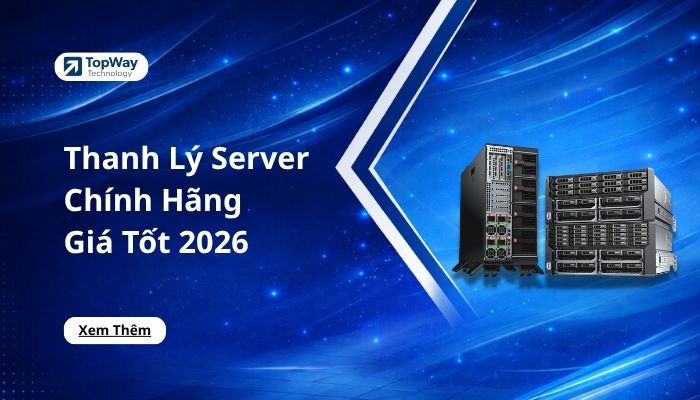 Thanh Lý Server Chính Hãng Giá Tốt 2026