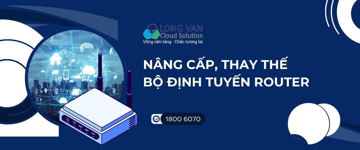 Nâng cấp, thay thế bộ định tuyến router