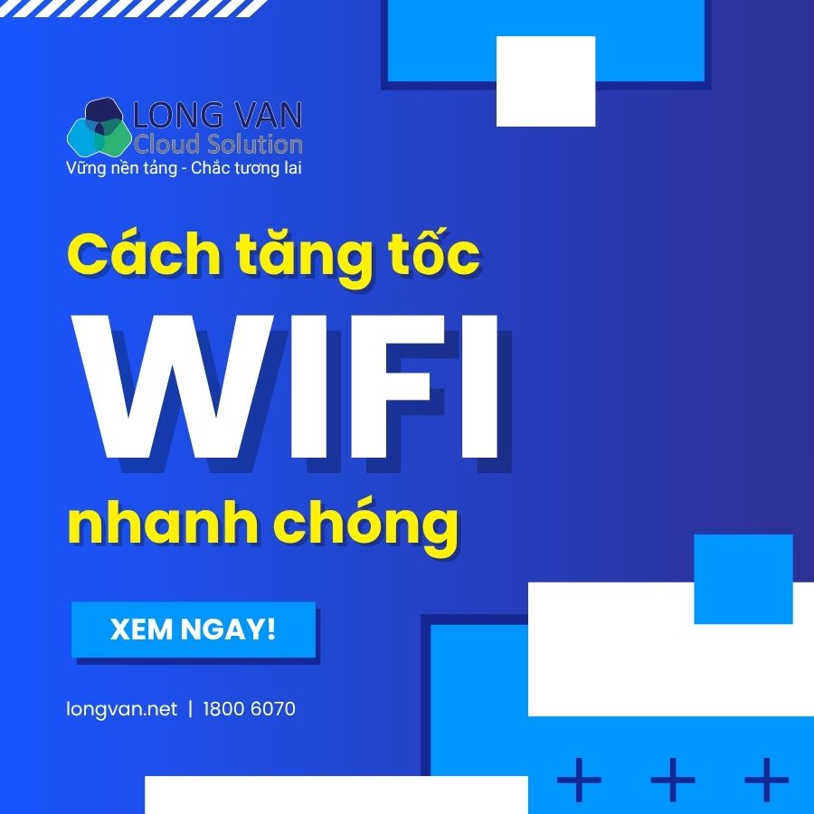 Cách tăng tốc WiFi nhanh chóng: 8 cách cải thiện tín hiệu hiệu quả