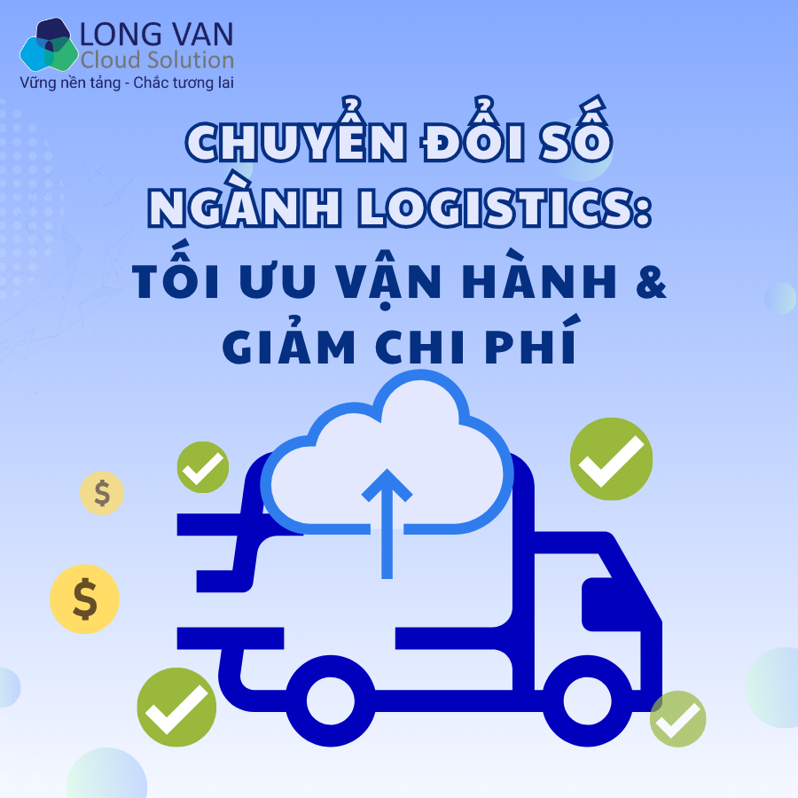 Chuyển đổi số ngành logistics: tối ưu vận hành & giảm chi phí
