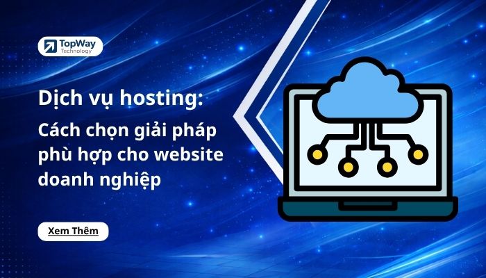 Dịch vụ hosting: Cách chọn giải pháp phù hợp cho website doanh nghiệp
