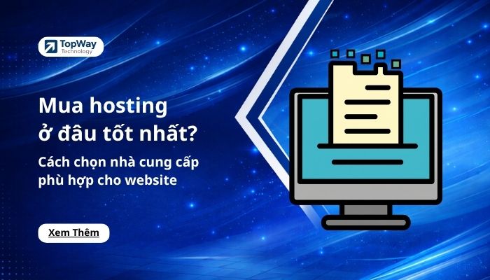 Mua hosting ở đâu tốt nhất? Cách chọn nhà cung cấp phù hợp cho website
