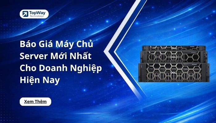 Báo Giá Máy Chủ Server Mới Nhất Cho Doanh Nghiệp Hiện Nay