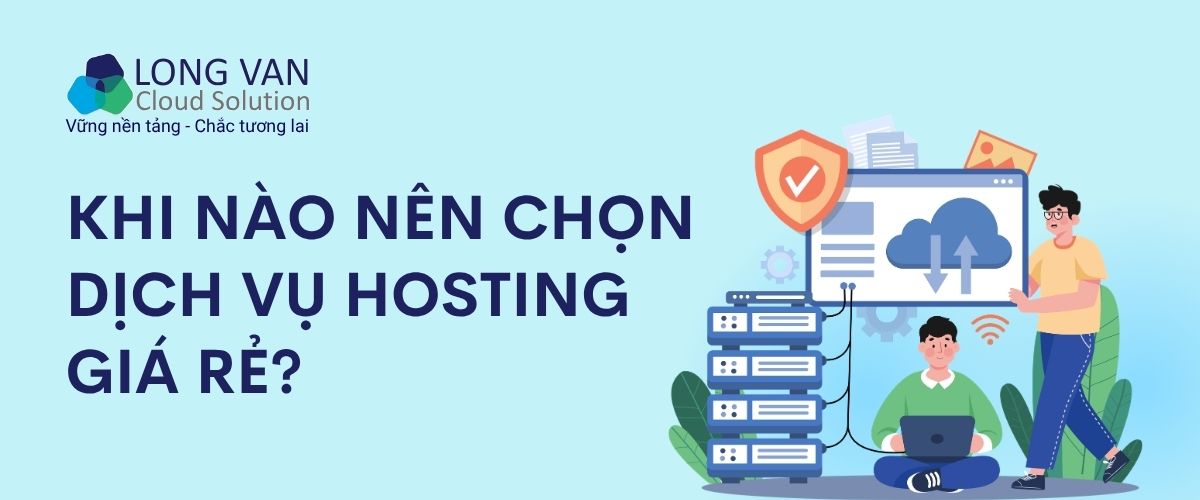Khi nào nên chọn dịch vụ hosting giá rẻ?