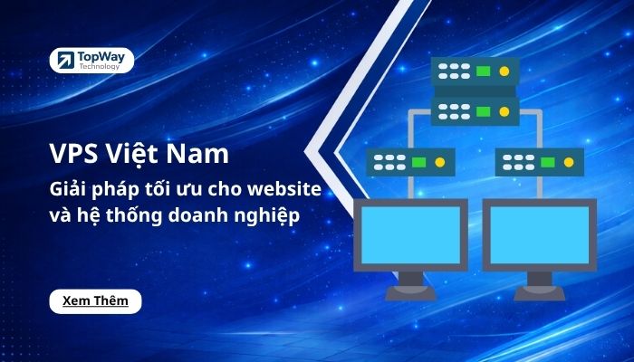 VPS Việt Nam: Giải pháp tối ưu cho website và hệ thống doanh nghiệp