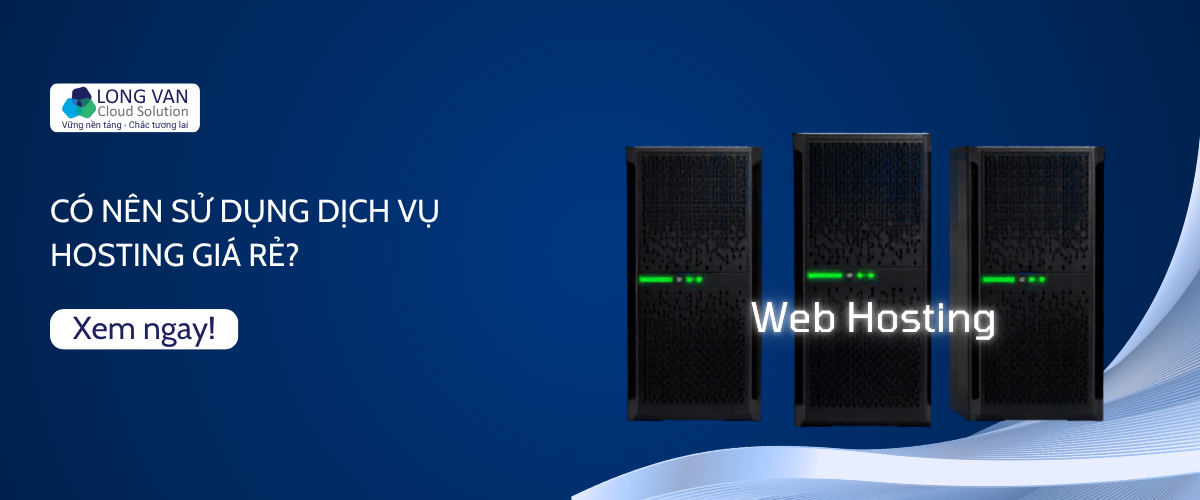 Có nên sử dụng dịch vụ Hosting giá rẻ?