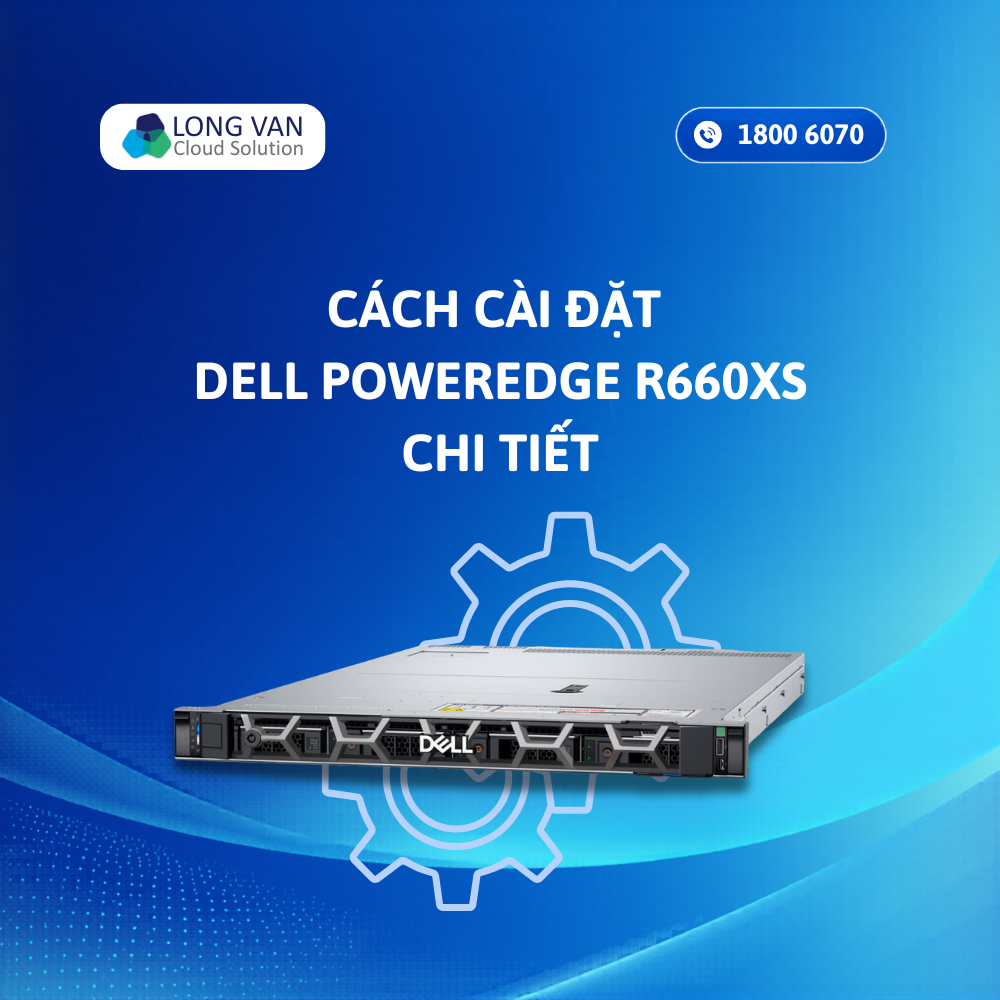 Cách cài đặt Dell R660xs chi tiết từ A-Z