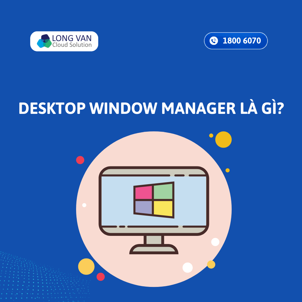 Desktop Window Manager là gì? Vai trò và cách hoạt động trên Windows