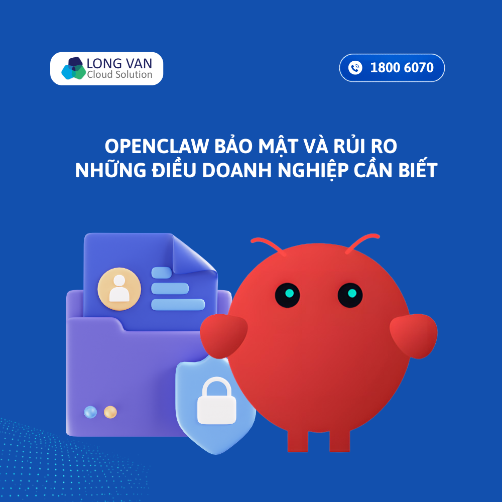 OpenClaw bảo mật rủi ro: Những vấn đề doanh nghiệp cần lưu ý khi triển khai AI Agent