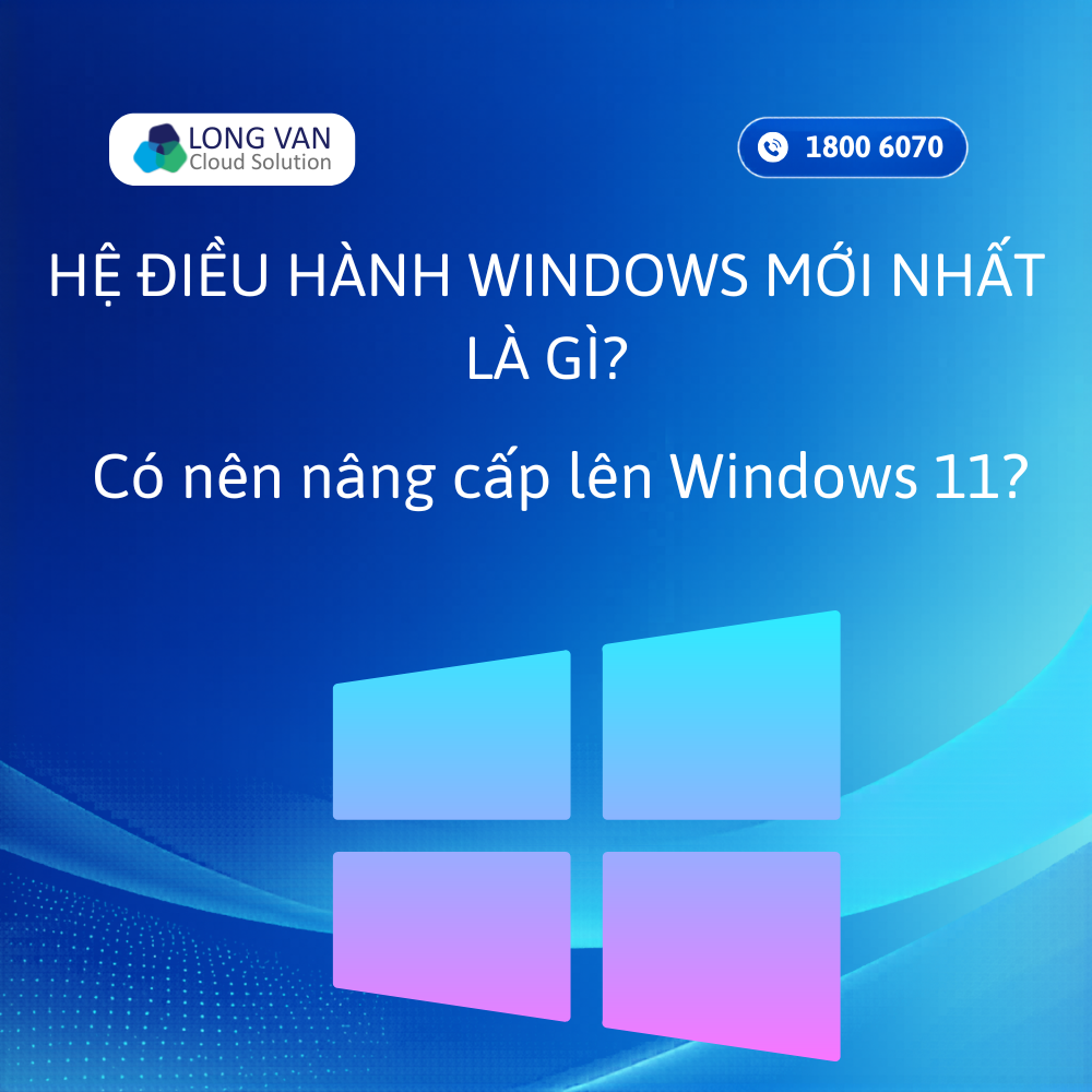 Hệ điều hành Windows mới nhất là gì? Tìm hiểu Windows 11 mới nhất