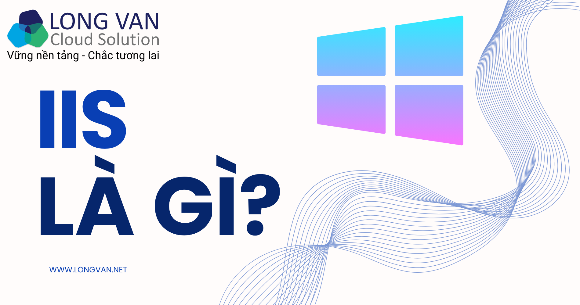 IIS là gì? Vai trò, cách hoạt động và lý do nên sử dụng IIS