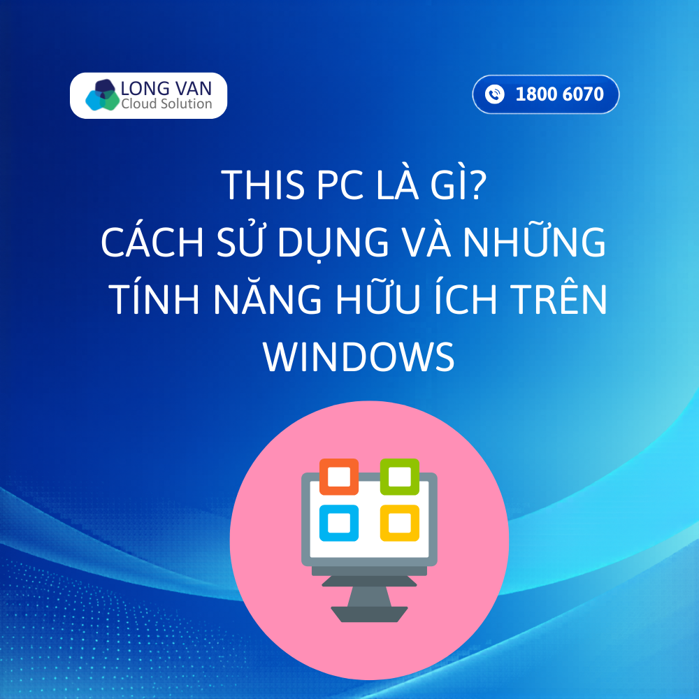 This PC là gì? Hướng dẫn sử dụng và quản lý máy tính trên Windows