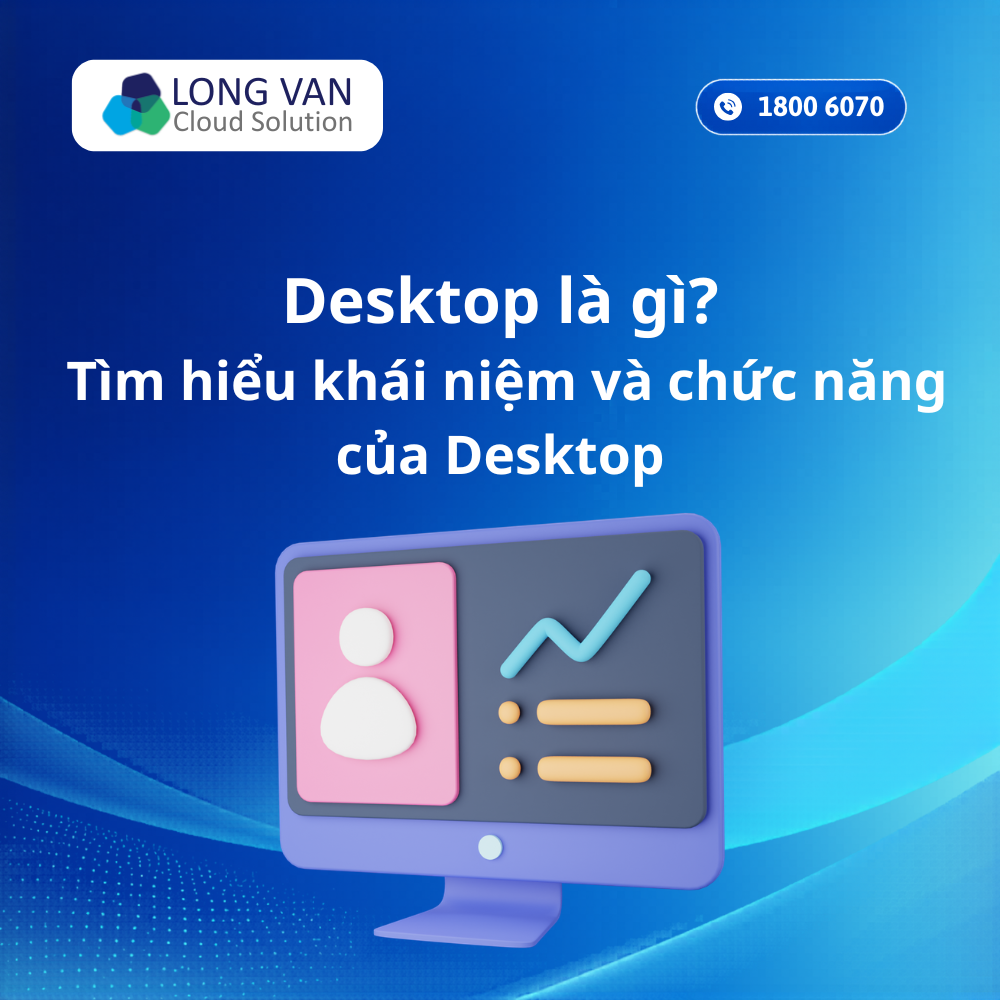 Desktop là gì? Tìm hiểu khái niệm và chức năng của Desktop