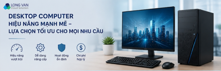 Desktop Computer - Hiệu năng mạnh mẽ tối ưu mọi nhu cầu