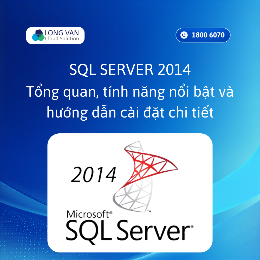 SQL Server 2014: Tính năng, yêu cầu cấu hình và hướng dẫn cài đặt