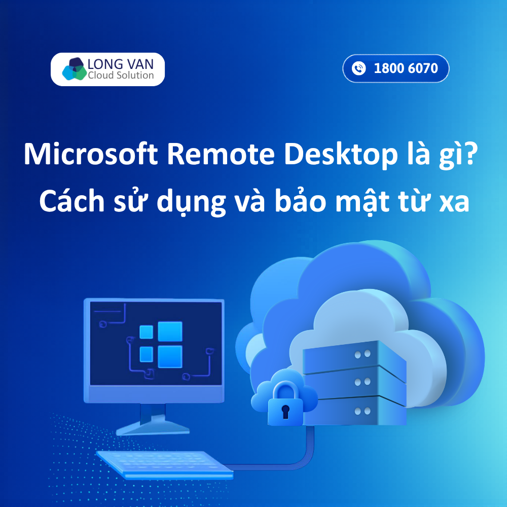Microsoft Remote Desktop là gì? Hướng dẫn cách thiết lập và kết nối nhanh chóng