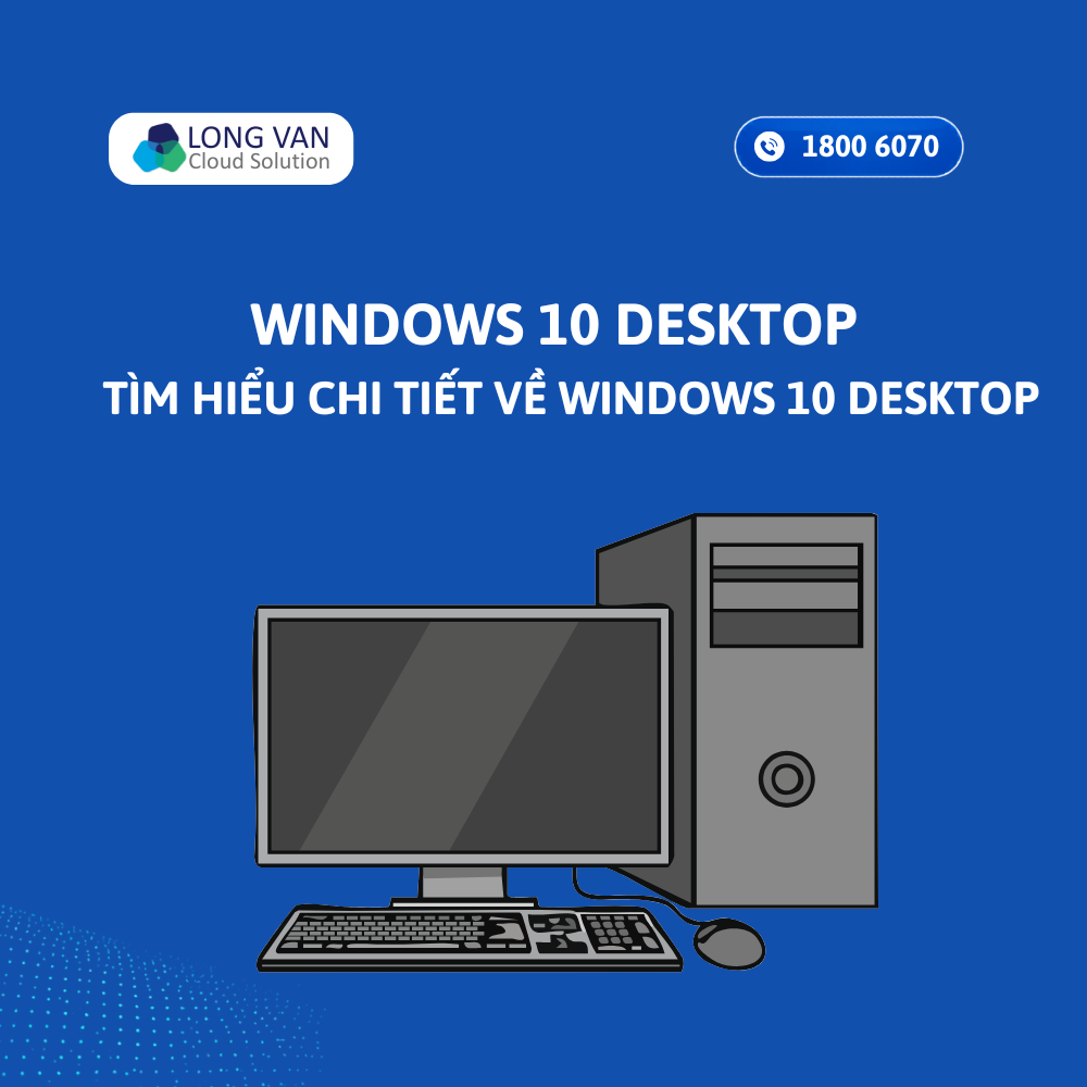 Win 10 Desktop là gì? Tìm hiểu chi tiết về Windows 10 Desktop