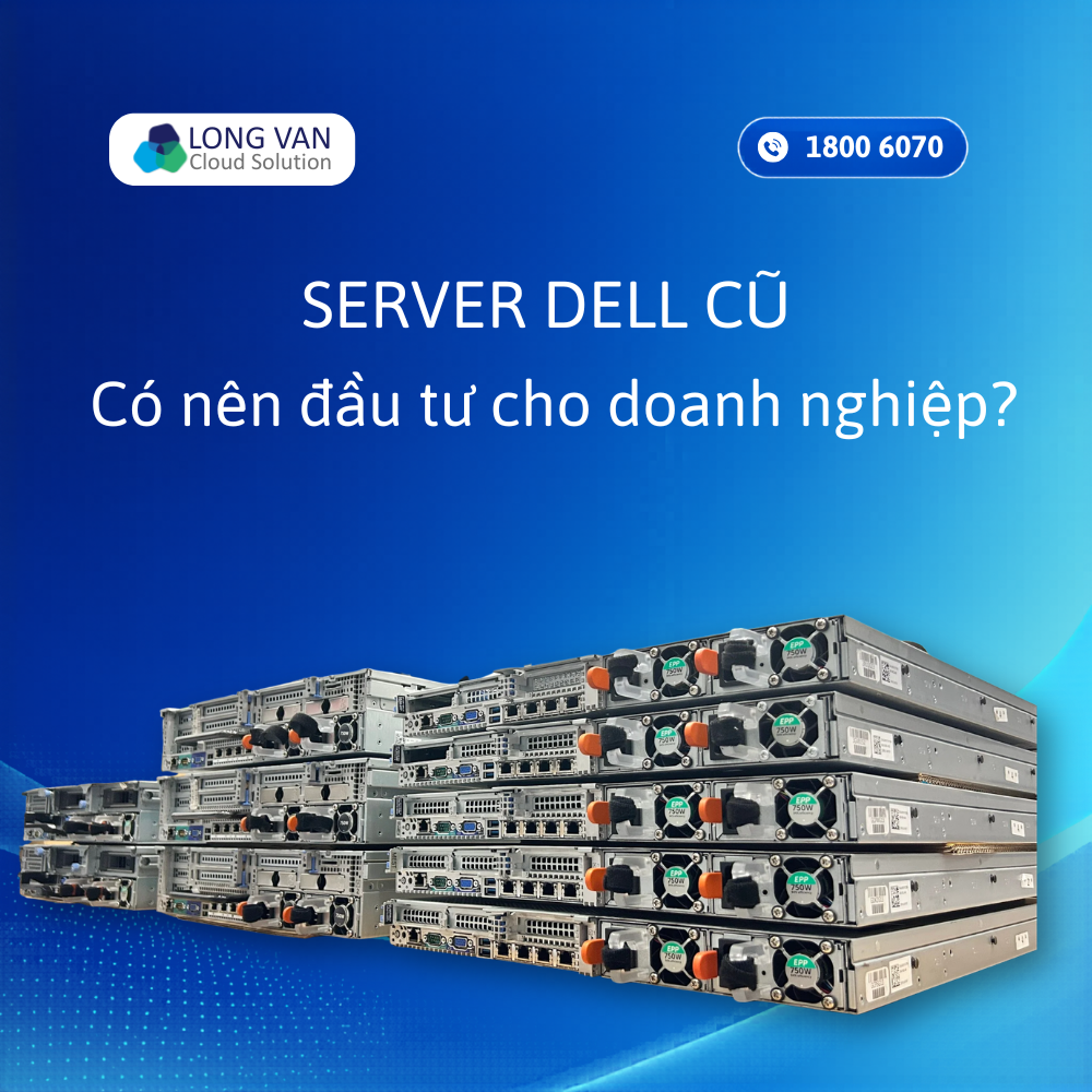 Server Dell cũ: Có nên mua? Kinh nghiệm lựa chọn phù hợp 2026