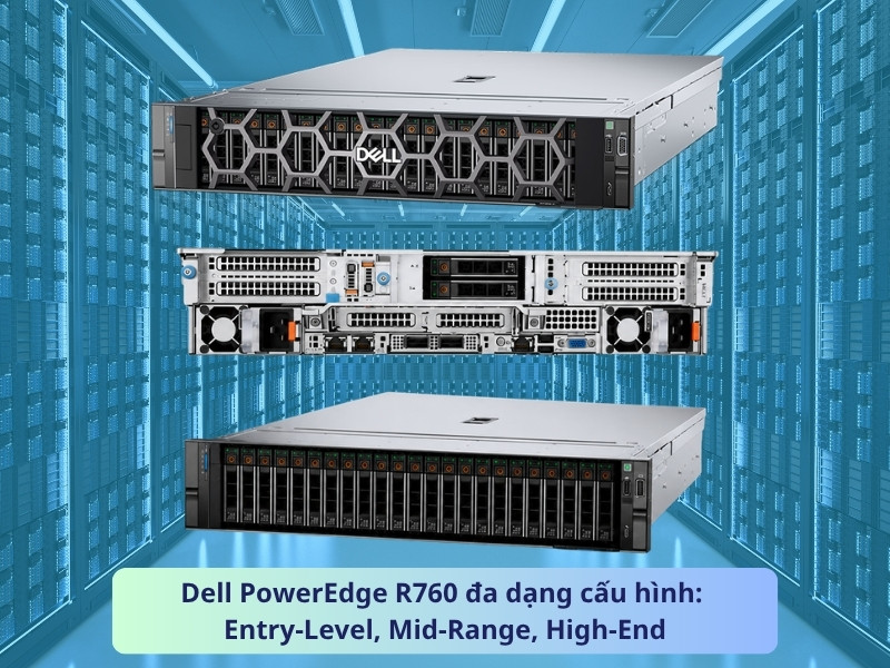 Dell R760 được phân phối với nhiều cấu hình nhằm đáp ứng các phân khúc nhu cầu khác nhau