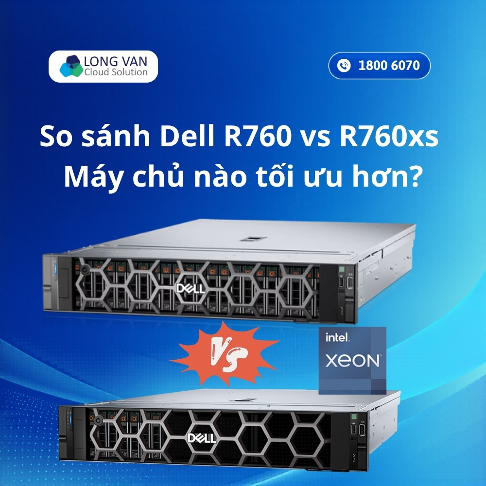 So sánh Dell R760 vs R760xs - Máy chủ nào tối ưu hơn?