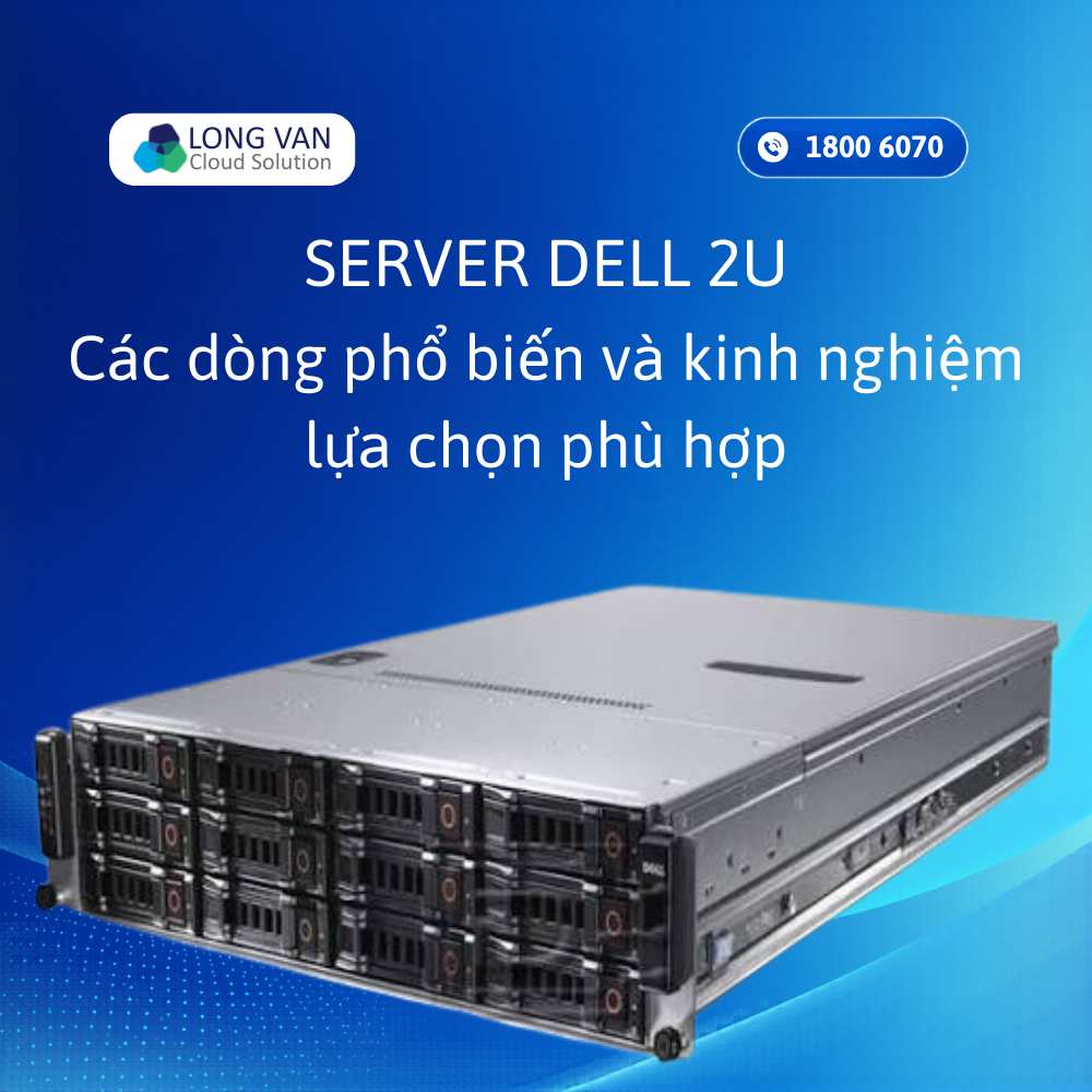 Server Dell 2U là gì? Đặc điểm, các dòng phổ biến và cách lựa chọn
