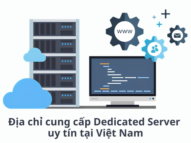 Địa chỉ cung cấp Dedicated Server tại VN