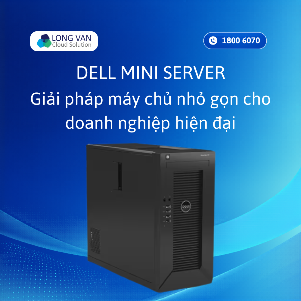 Dell Mini Server: Giải pháp máy chủ nhỏ gọn, hiệu năng ổn định 2026
