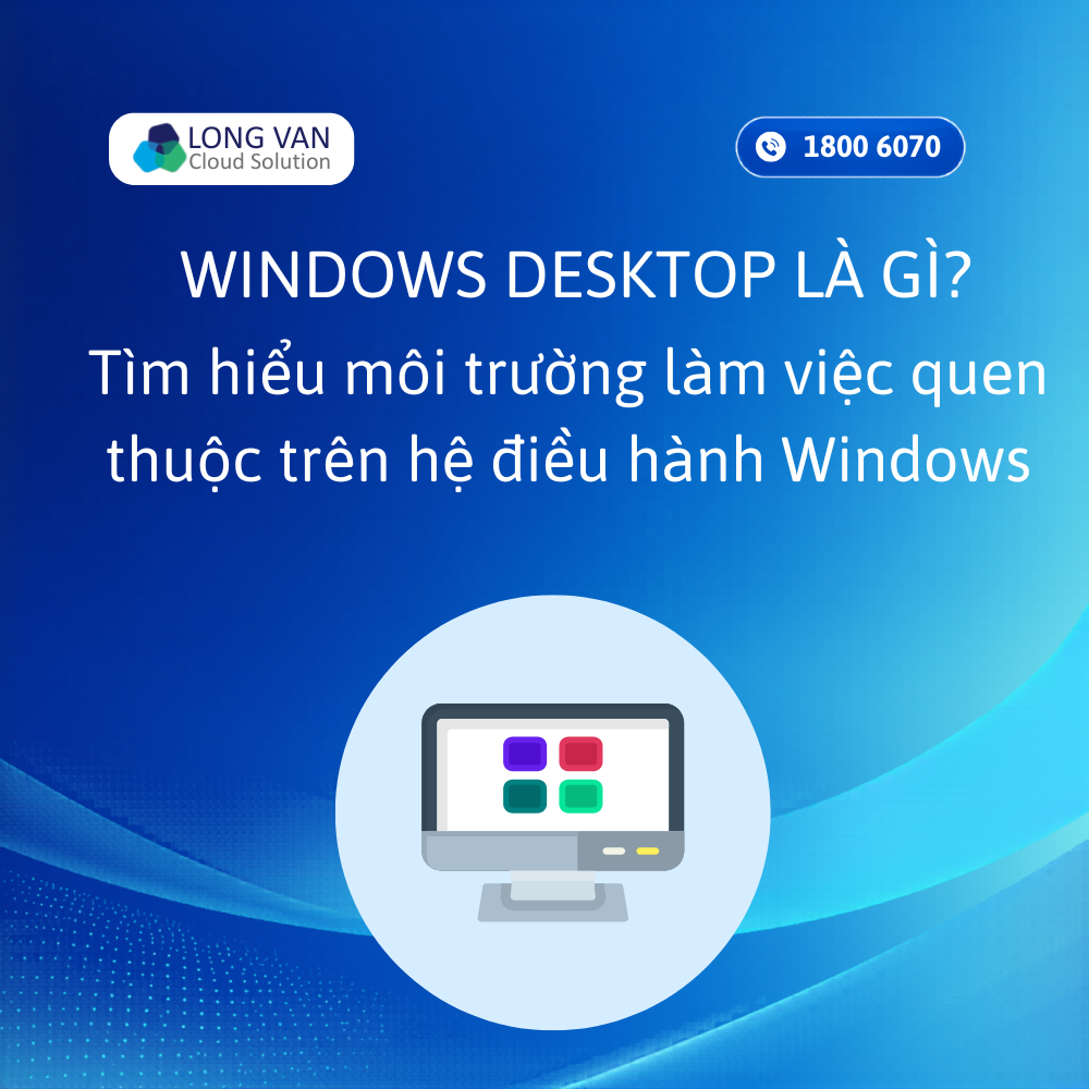 Windows Desktop là gì? Tìm hiểu môi trường làm việc quen thuộc trên hệ điều hành Windows