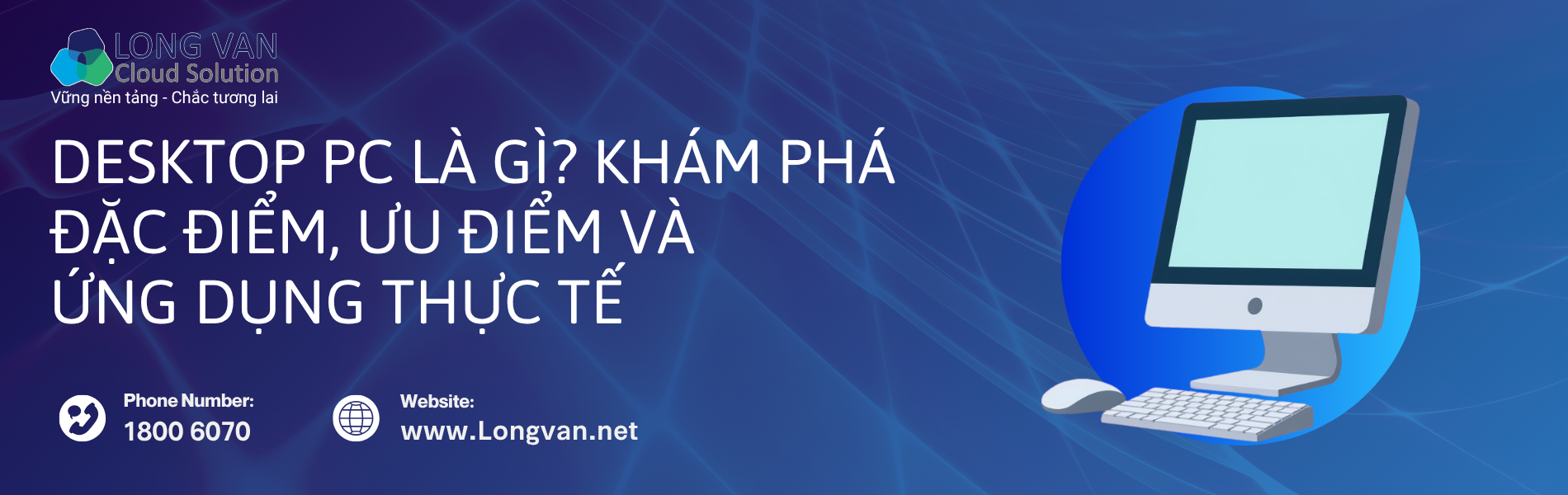 Desktop PC là gì? Khám phá đặc điểm, ưu điểm và ứng dụng thực tế