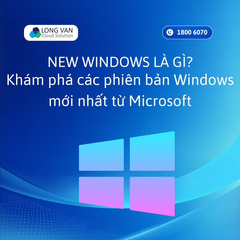 New Windows là gì? Khám phá các phiên bản Windows mới nhất từ Microsoft