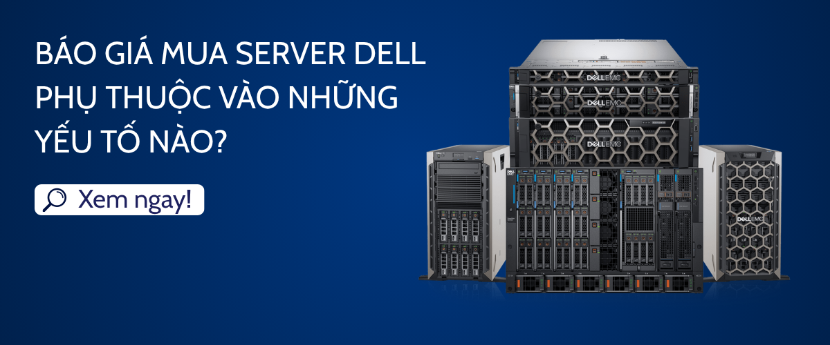 Báo giá mua Server Dell phụ thuộc vào những yếu tố nào?