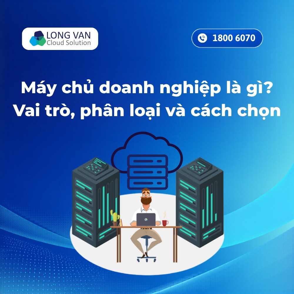Máy chủ doanh nghiệp là gì? Vai trò, phân loại và cách chọn