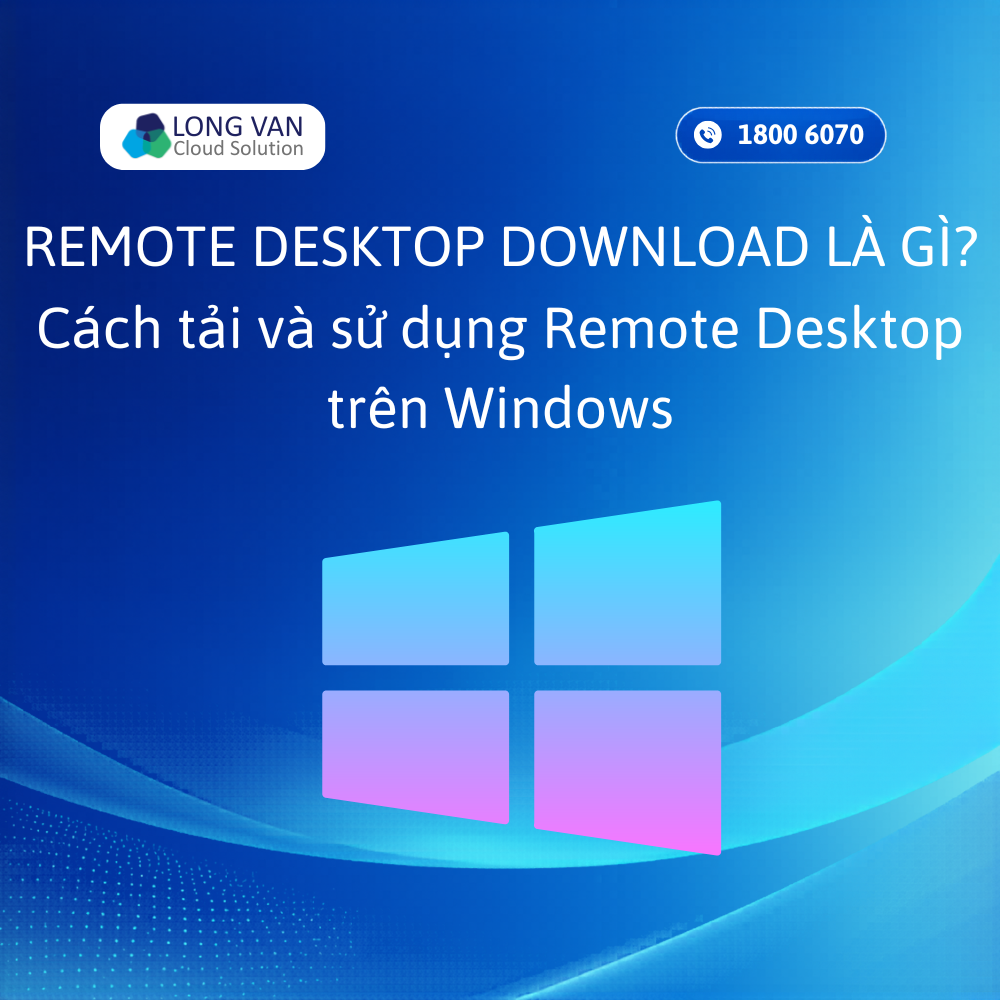 Remote Desktop Download là gì? Cách tải và sử dụng Remote Desktop trên Windows