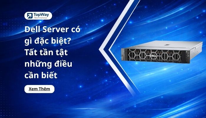 Dell Server có gì đặc biệt? Tất tần tật những điều cần biết