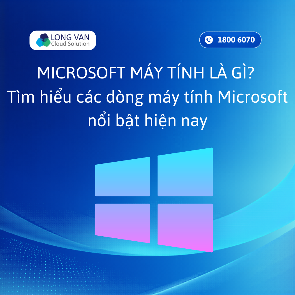 Microsoft máy tính là gì? Tìm hiểu các dòng máy tính Microsoft nổi bật hiện nay