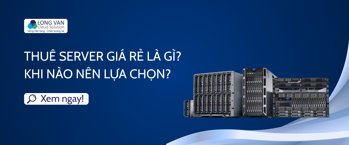 Thuê server giá rẻ là gì? Khi nào nên lựa chọn?