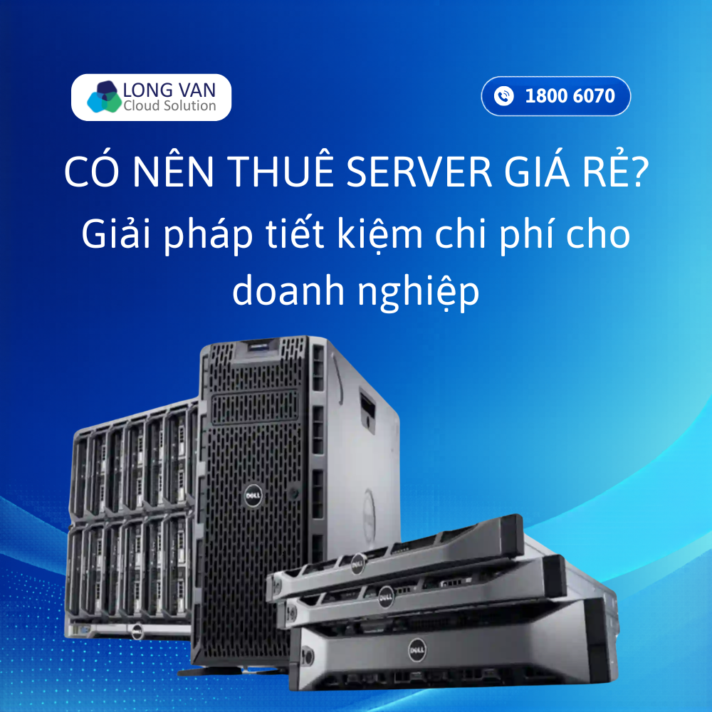 Có nên thuê Server giá rẻ? Giải pháp tiết kiệm chi phí cho doanh nghiệp