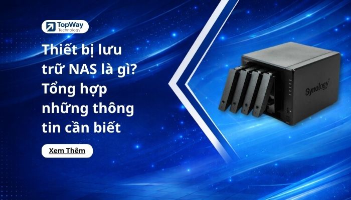 Thiết bị lưu trữ NAS là gì? Tổng hợp những thông tin cần biết