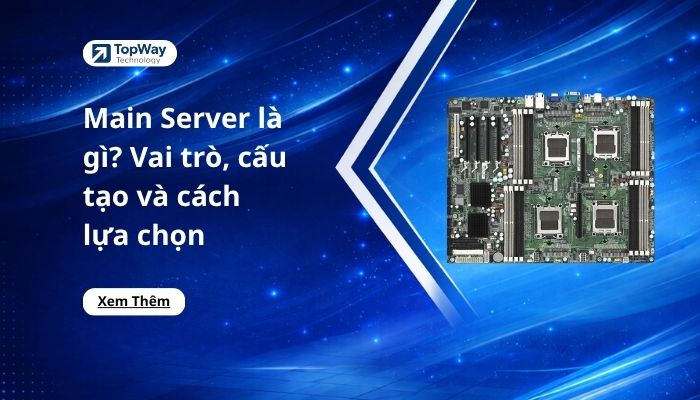 Main Server là gì? Vai trò, cấu tạo và cách lựa chọn
