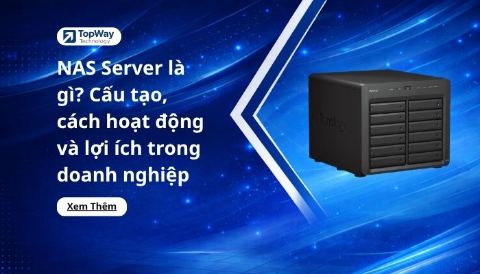 NAS Server là gì? Cấu tạo, cách hoạt động và lợi ích trong doanh nghiệp