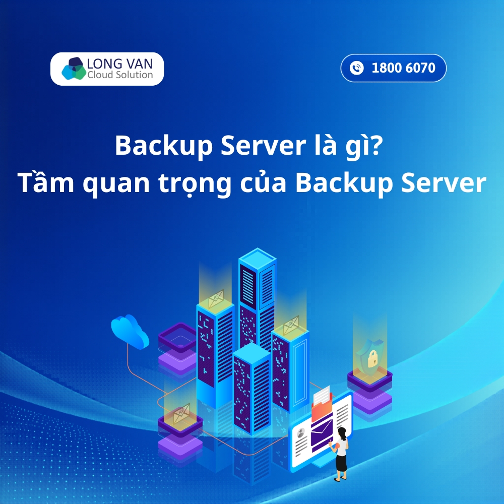 Backup Server là gì? Tầm quan trọng của Backup Server