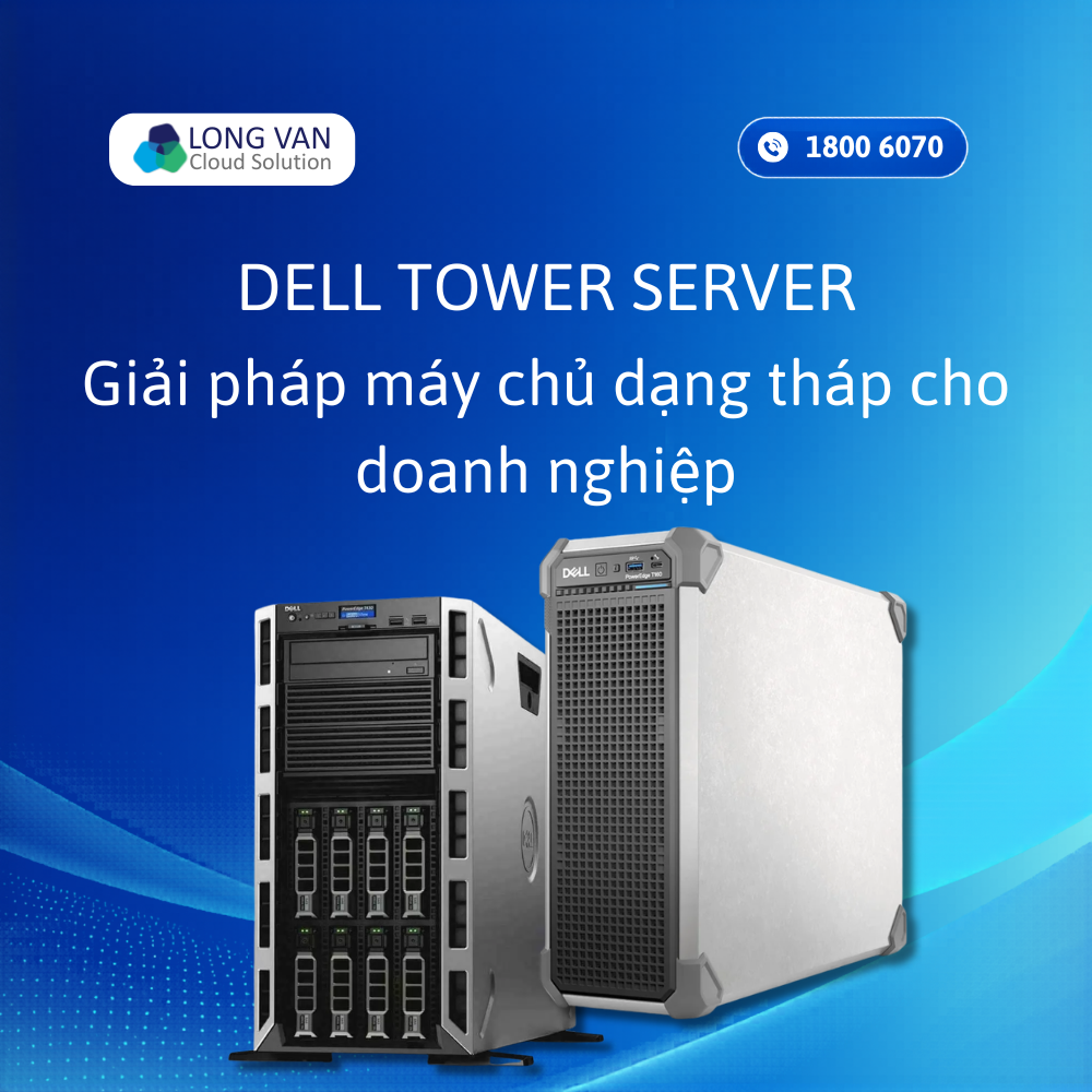 Dell Tower Server: Các dòng phổ biến và kinh nghiệm chọn mua