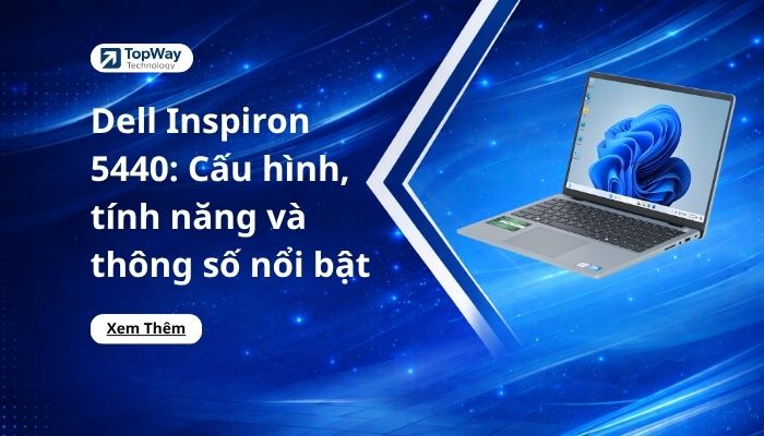Dell Inspiron 5440: Cấu hình, tính năng và thông số nổi bật