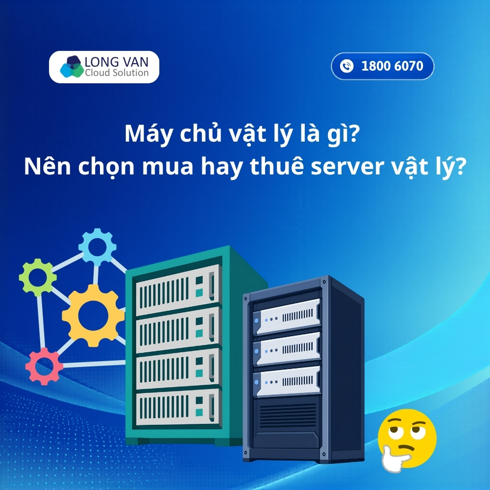 Máy chủ vật lý là gì? Nên chọn mua hay thuê server vật lý?