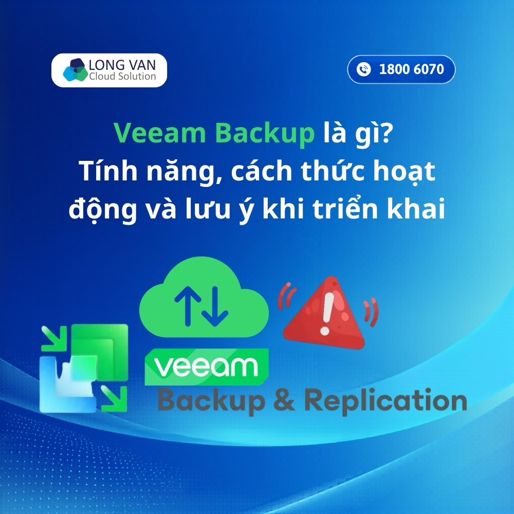 Veeam Backup là gì? Tính năng, cách thức hoạt động và lưu ý khi triển khai
