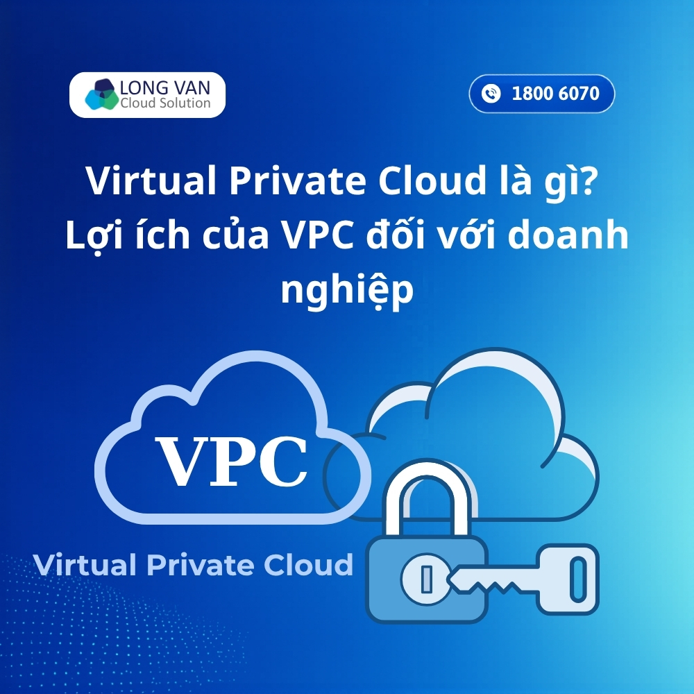 Virtual Private Cloud là gì? Lợi ích của VPC đối với doanh nghiệp